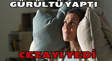 Gürültü Yaptı Cezayı Yedi