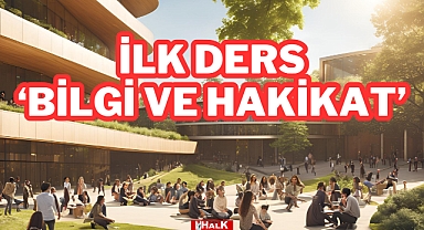 İLK DERS 'BİLGİ VE HAKİKAT'