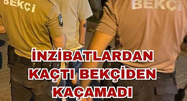 İnzibatlardan Kaçtı Bekçiden Kaçamadı