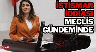 İSTİSMAR İDDİASI MECLİS GÜNDEMİNDE