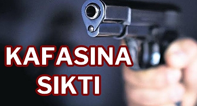 Kafasına sıktı