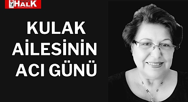 KULAK AİLESİNİN ACI GÜNÜ