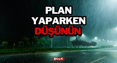 PLAN YAPARKEN DÜŞÜNÜN