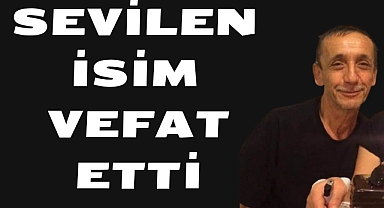 SEVİLEN İSİM VEFAT ETTİ