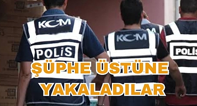 Şüphe üstüne yakaladılar