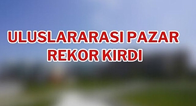 Uluslararası Pazar Rekor Kırdı