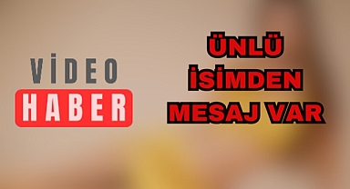 ÜNLÜ İSİMDEN MESAJ VAR