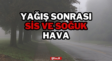 Yağış Sonrası Sis ve Soğuk Hava