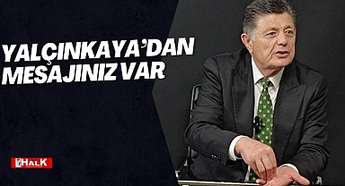 YALÇINKAYA'DAN MESAJINIZ VAR
