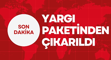 YARGI PAKETİNDEN ÇIKARILDI
