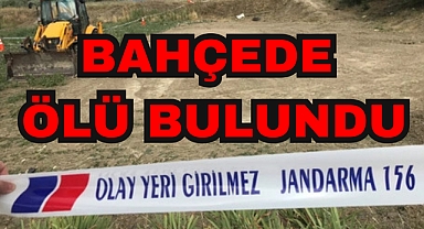 BAHÇEDE ÖLÜ BULUNDU