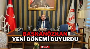 BAŞKAN ÖZKAN YENİ DÖNEMİ DUYURDU