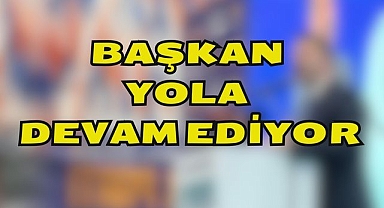 Başkan Yola Devam Ediyor