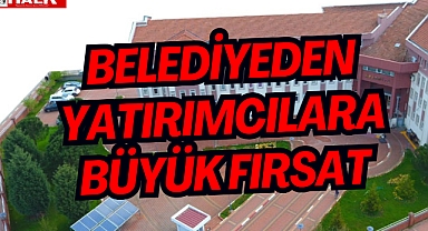 BELEDİYEDEN YATIRIMCILARA BÜYÜK FIRSAT