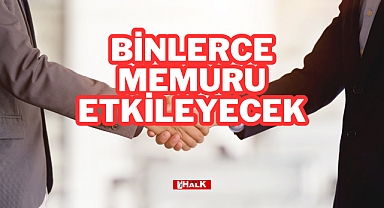 BİNLERCE MEMURU ETKİLEYECEK