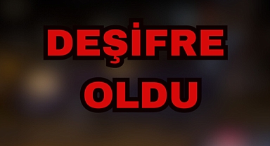 DEŞİFRE OLDU