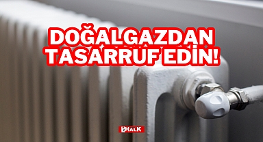 DOĞALGAZDAN TASARRUF EDİN!