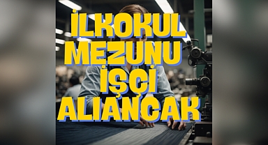 EN AZ İLKOKUL MEZUNU İŞÇİ ALINACAK