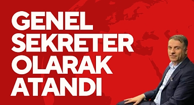 GENEL SEKRETER OLARAK ATANDI
