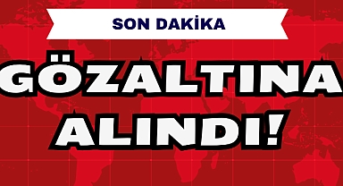 GÖZALTINA ALINDI!