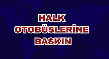 Halk Otobüslerine Baskın