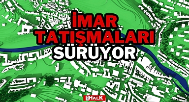 İMAR TARTIŞMALARI SÜRÜYOR
