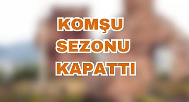 Komşu Sezonu Kapattı