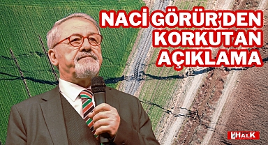 NACİ GÖRÜR'DEN KORKUTAN AÇIKLAMA