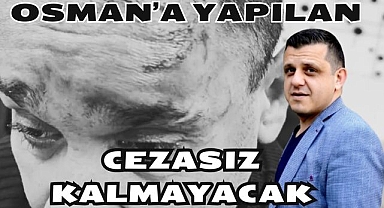 OSMAN'A YAPILAN CEZASIZ KALMAYACAK
