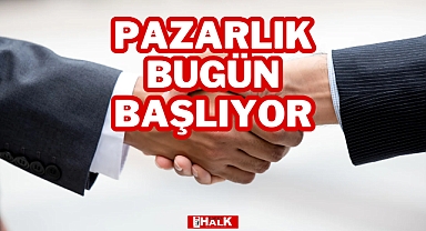 PAZARLIK BUGÜN BAŞLIYOR