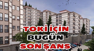 TOKİ İÇİN BUGÜN SON ŞANS