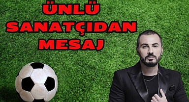 Ünlü Sanatçıdan Mesaj