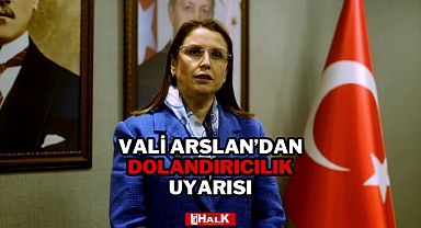 VALİ ARSLAN'DAN DOLANDIRICILIK UYARISI