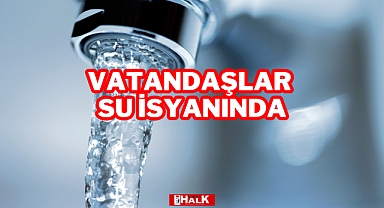 VATANDAŞ SU İSYANINDA