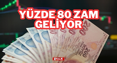 YÜZDE 80 ZAM GELİYOR