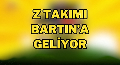 Z TAKIMI BARTIN’A GELİYOR