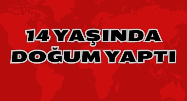 14 YAŞINDA DOĞUM YAPTI
