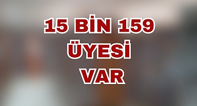 15 BİN 159 ÜYESİ VAR