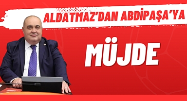 ALDATMAZ’DAN ABDİPAŞA’YA MÜJDE
