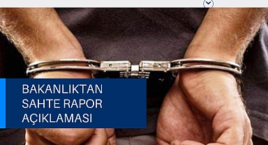 BAKANLIKTAN SAHTE RAPOR AÇIKLAMASI