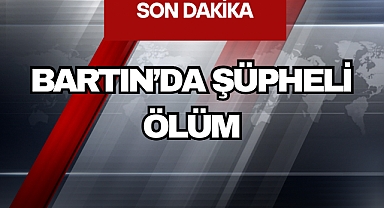 BARTIN'DA ŞÜPHELİ ÖLÜM