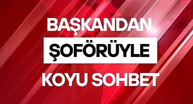 Başkandan Şoförüyle Koyu Sohbet
