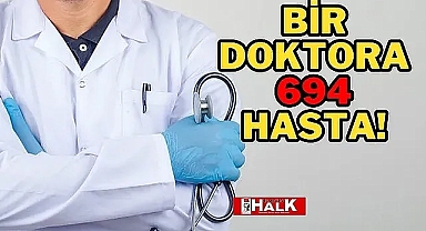 BİR DOKTORA 694 HASTA!