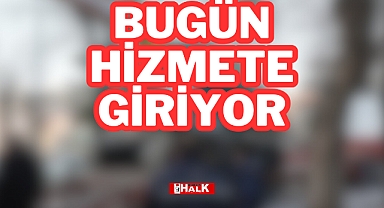 Bugün Hizmete Giriyor