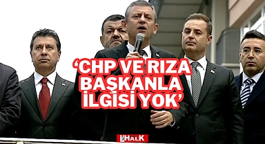 ''CHP VE RIZA BAŞKANLA İLGİSİ YOK''