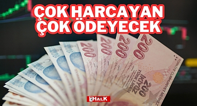 ÇOK HARCAYAN ÇOK ÖDEYECEK