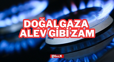 Doğalgaza Alev Gibi Zam