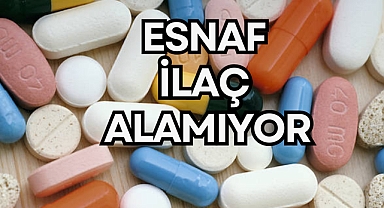 ESNAF İLAÇ ALAMIYOR