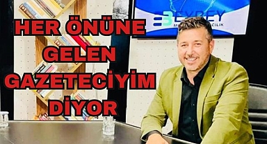 Her Önüne Gelen Gazeteciyim Diyor