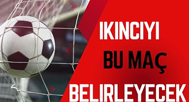 İKİNCİYİ BU MAÇ BELİRLEYECEK